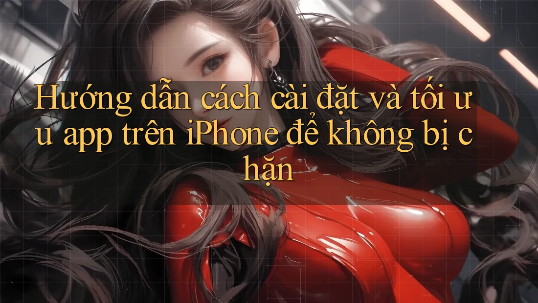 Hướng dẫn cách cài đặt và tối ưu app trên iPhone để không bị chặn