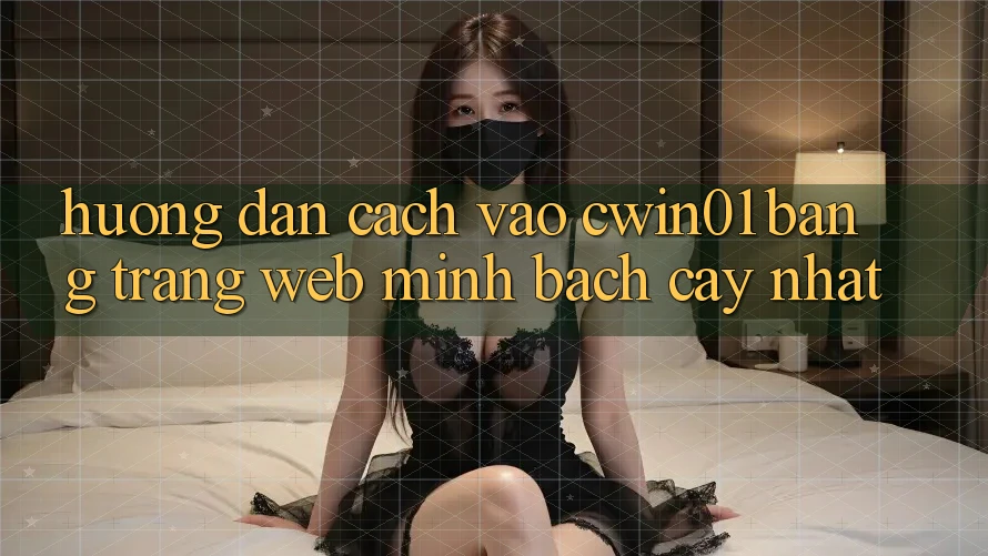 Hướng Dẫn Cách Vào Cwin01 Bằng Trang web Minh bạch cậy Nhất