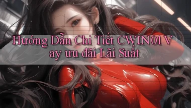 hướng dẫn chi tiết cwin01 vay ưu đãi lãi suất