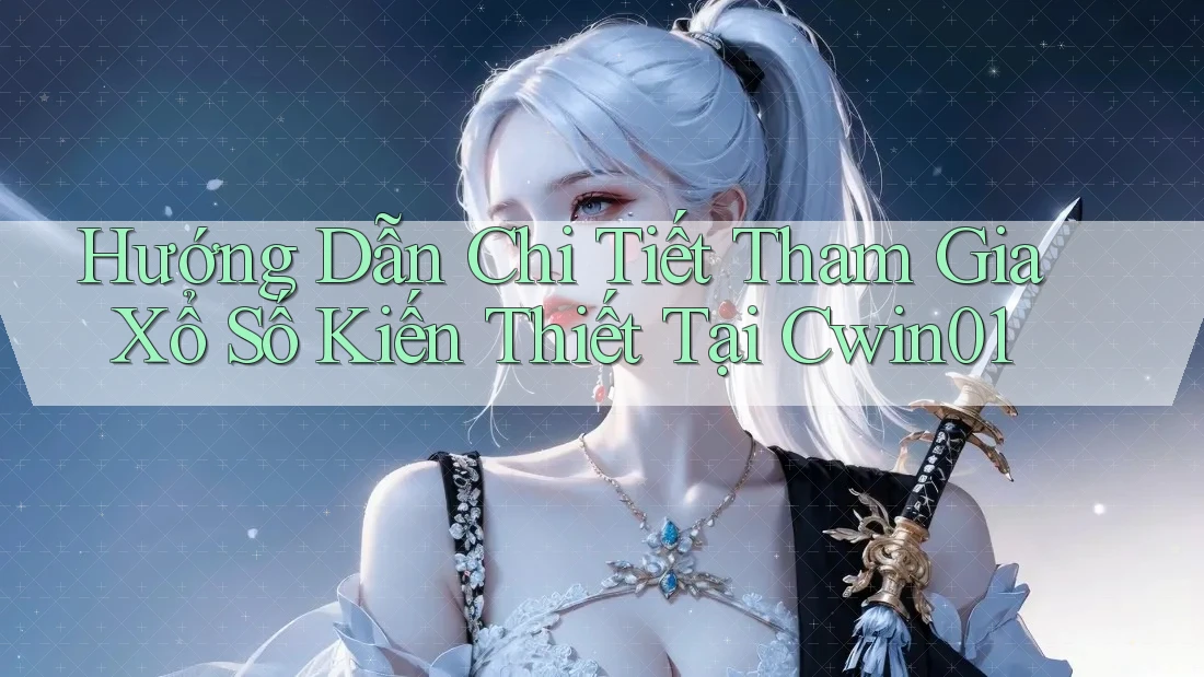 Hướng Dẫn Chi Tiết Tham Gia Xổ Số Kiến Thiết Tại Cwin01 Hướng Dẫn Chi Tiết Tham Gia Xổ Số Kiến Thiết Tại Cwin01