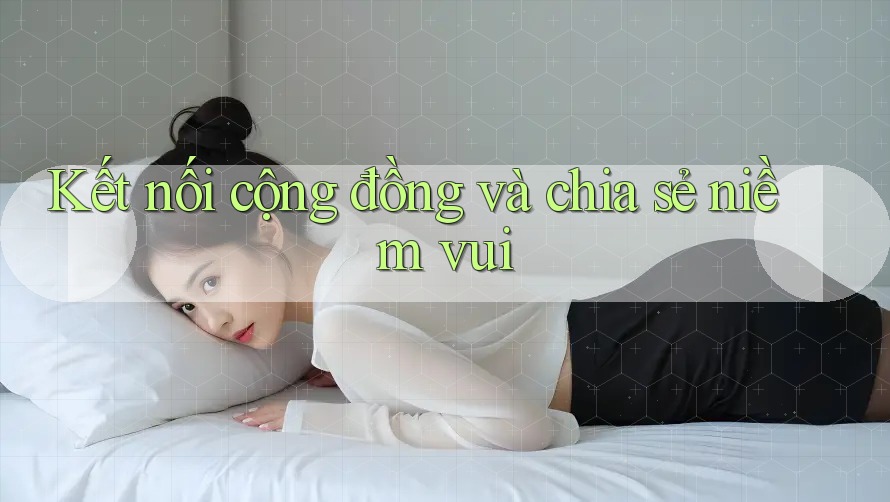 Kết Nối Cộng Đồng Và Chia Sẻ Niềm Vui