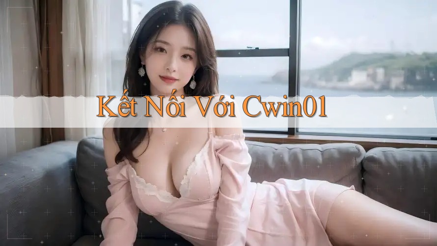 Kết Nối Với Cwin01 Kết Nối Với Cwin01