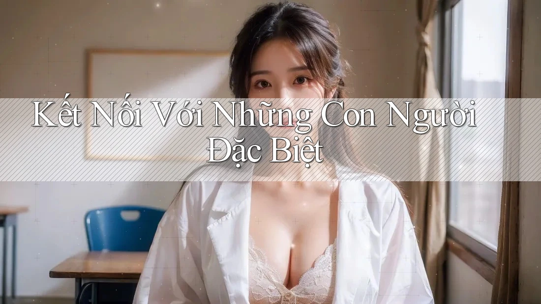 Kết Nối Với Những Con Người Đặc Biệt