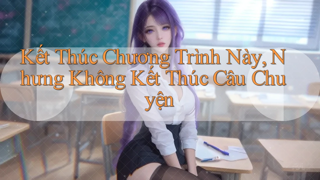 Kết Thúc Chương Trình Này, Nhưng Không Kết Thúc Câu Chuyện Kết Thúc Chương Trình Này, Nhưng Không Kết Thúc Câu Chuyện