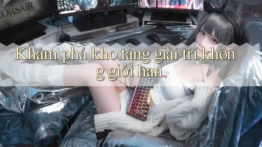 Khám phá kho tàng giải trí không giới hạn