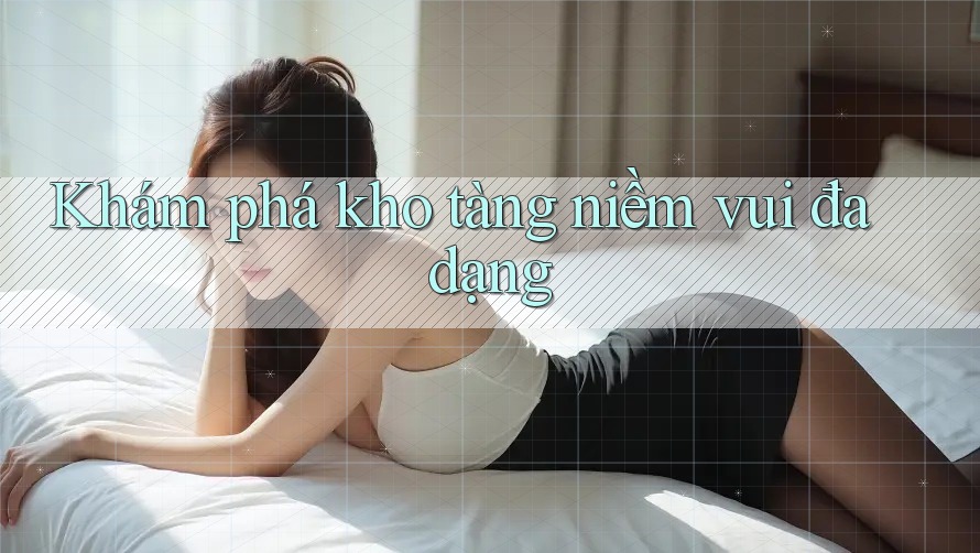 Khám phá kho tàng niềm vui đa dạng