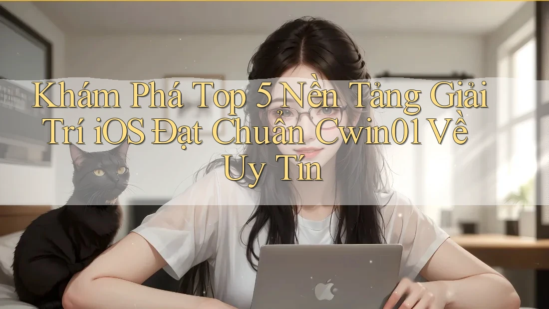 Khám Phá Top 5 Nền Tảng Giải Trí iOS Đạt Chuẩn Cwin01 Về Uy Tín Khám Phá Top 5 Nền Tảng Giải Trí iOS Đạt Chuẩn Cwin01 Về Uy Tín