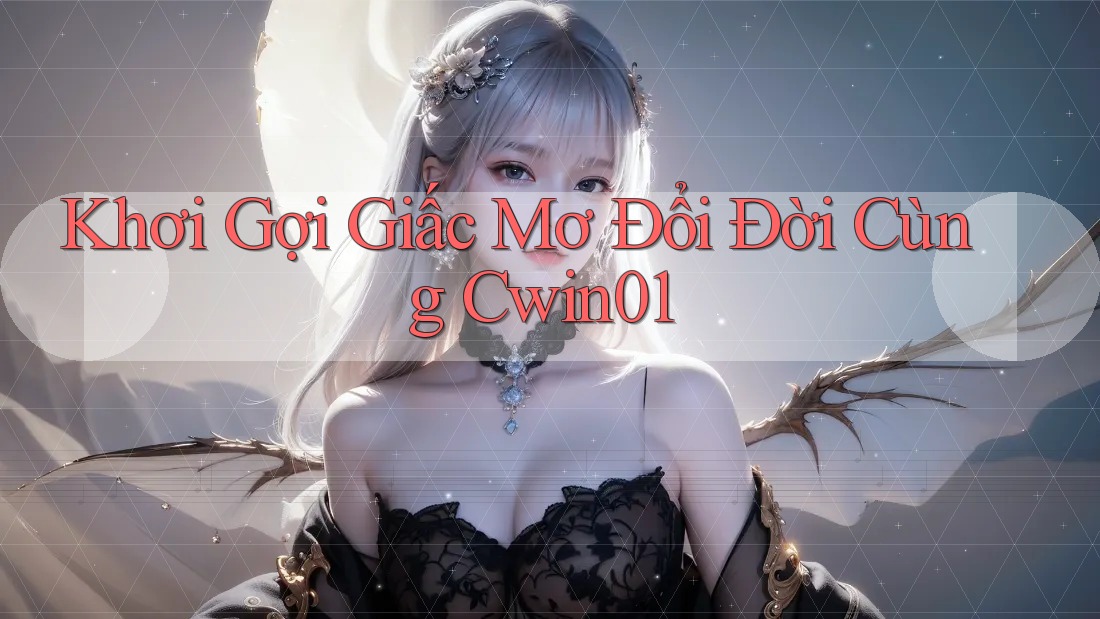 Khơi Gợi Giấc Mơ Đổi Đời Cùng Cwin01