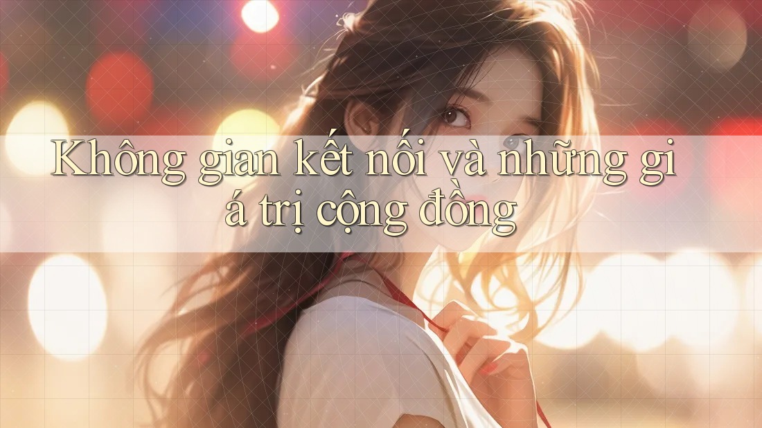 Không gian kết nối và những giá trị cộng đồng