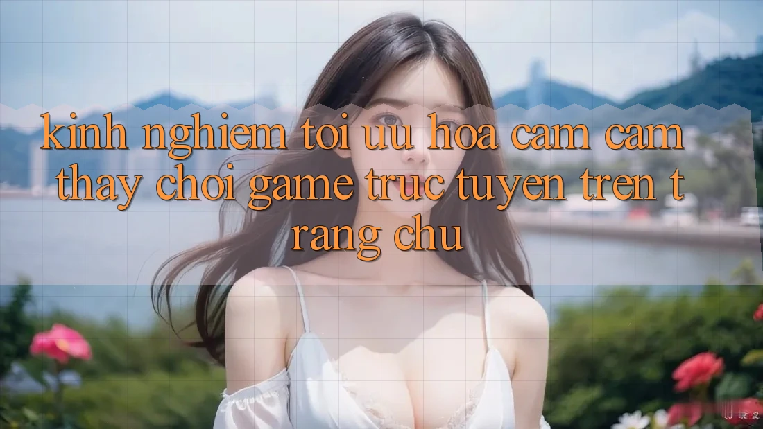 Kinh Nghiệm Tối Ưu Hóa Cảm cảm thấy Chơi Game Trực Tuyến Trên Trang chủ Kinh Nghiệm Tối Ưu Hóa Cảm cảm thấy Chơi Game Trực Tuyến Trên Trang chủ