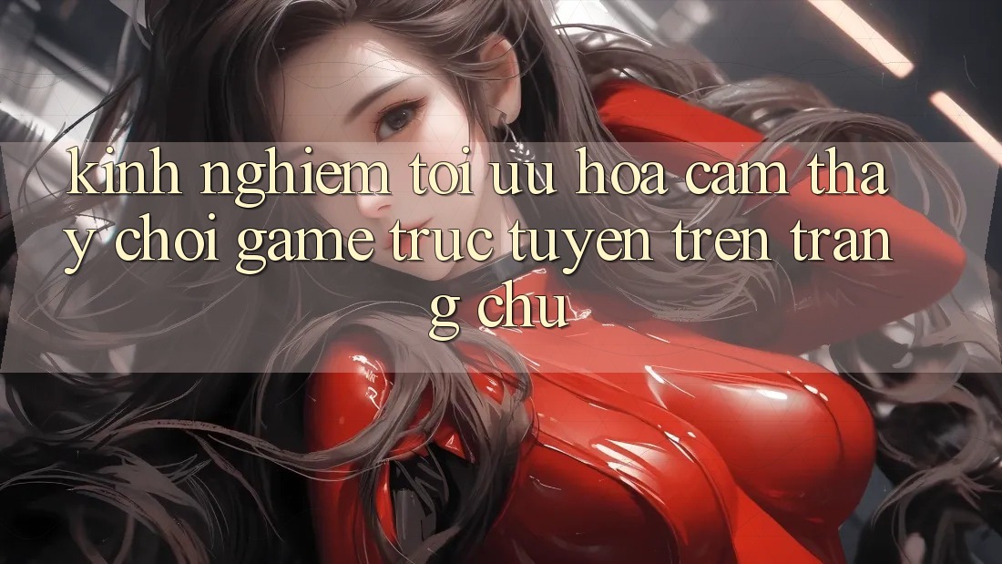 Kinh Nghiệm Tối Ưu Hóa Cảm thấy Chơi Game Trực Tuyến Trên Trang chủ Kinh Nghiệm Tối Ưu Hóa Cảm thấy Chơi Game Trực Tuyến Trên Trang chủ