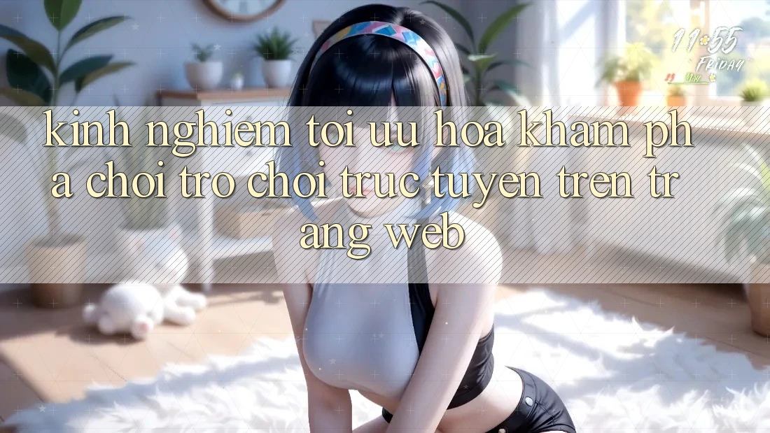 Kinh Nghiệm Tối Ưu Hóa Khám phá Chơi Trò chơi Trực Tuyến Trên Trang web Kinh Nghiệm Tối Ưu Hóa Khám phá Chơi Trò chơi Trực Tuyến Trên Trang web