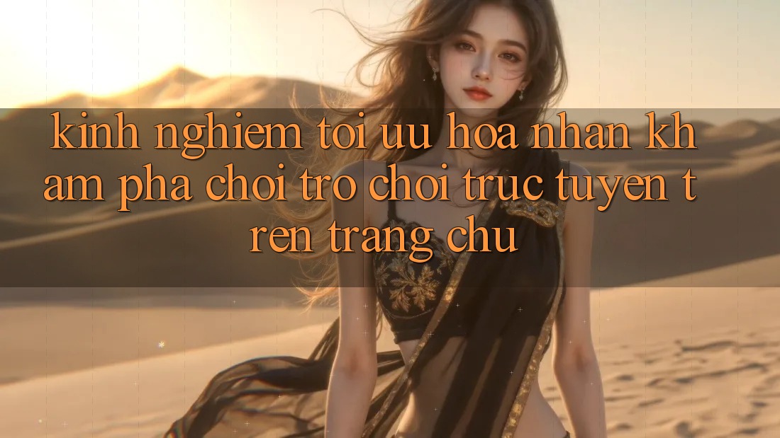 Kinh Nghiệm Tối Ưu Hóa Nhận khám phá Chơi Trò chơi Trực Tuyến Trên Trang chủ