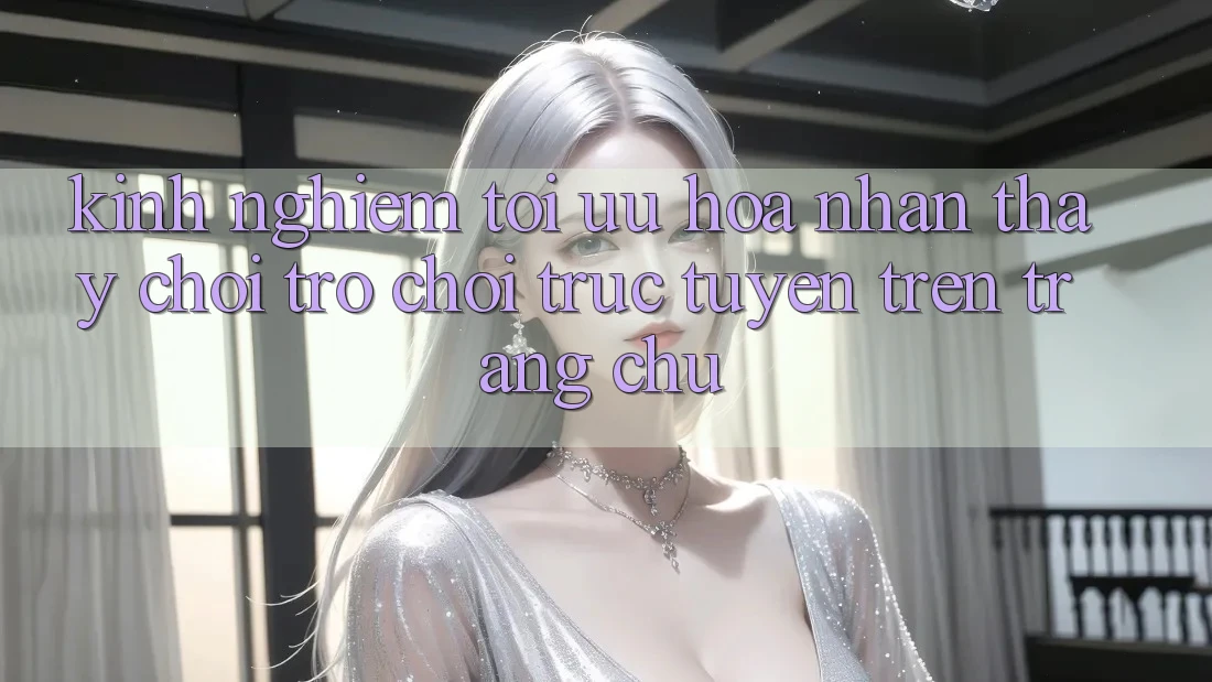 Kinh Nghiệm Tối Ưu Hóa Nhận thấy Chơi Trò chơi Trực Tuyến Trên Trang chủ Kinh Nghiệm Tối Ưu Hóa Nhận thấy Chơi Trò chơi Trực Tuyến Trên Trang chủ