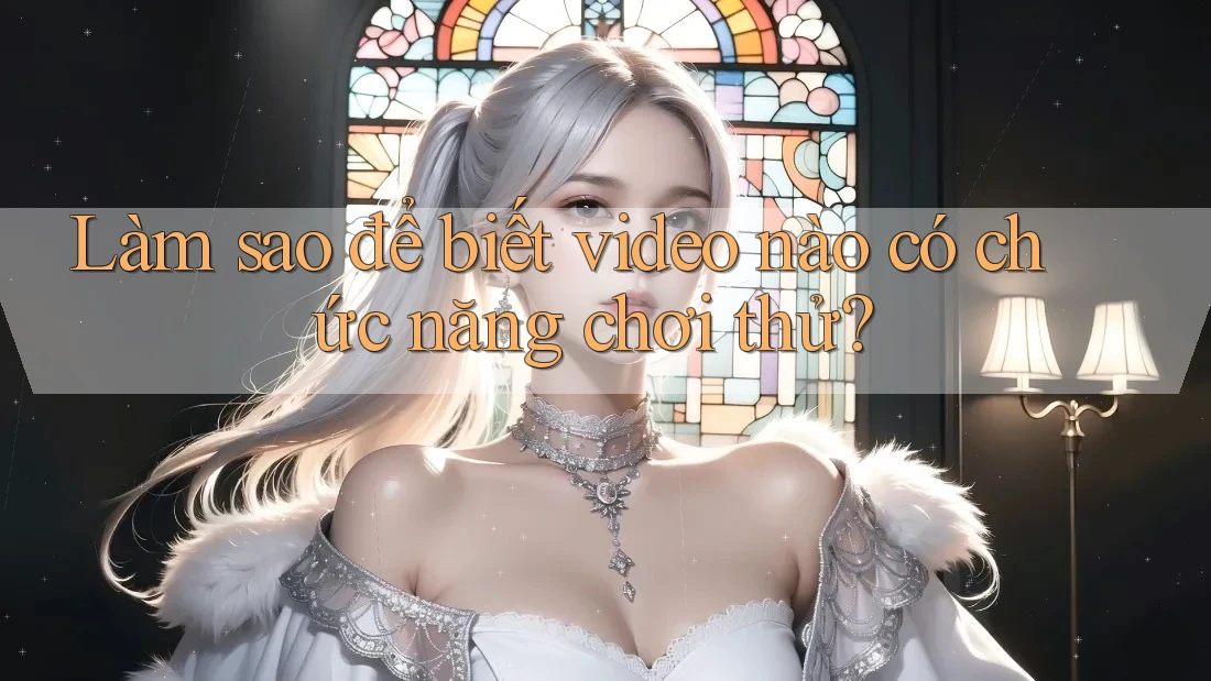 Làm sao để biết video nào có chức năng chơi thử? Làm sao để biết video nào có chức năng chơi thử?