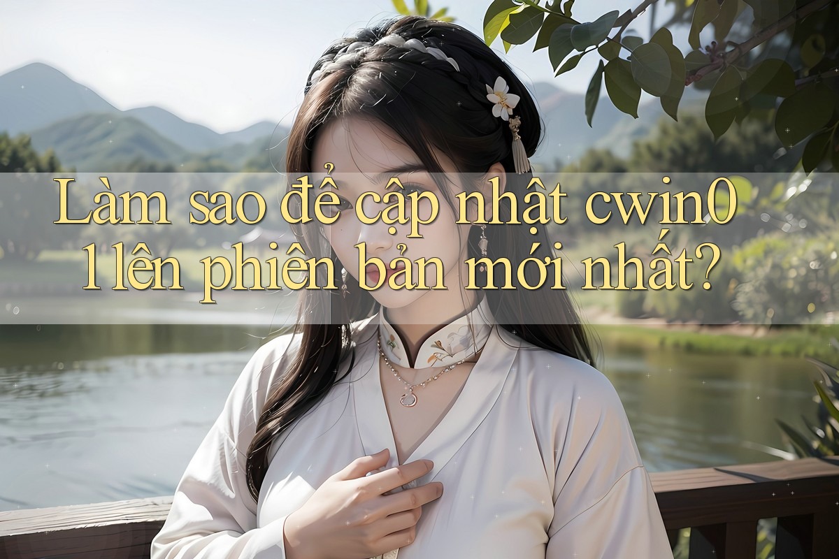 Làm sao để cập nhật cwin01 lên phiên bản mới nhất? Làm sao để cập nhật cwin01 lên phiên bản mới nhất?