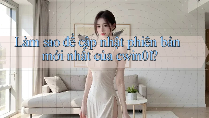 Làm sao để cập nhật phiên bản mới nhất của cwin01?