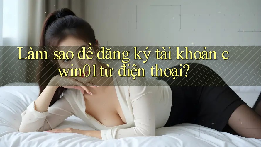 Làm sao để đăng ký tài khoản cwin01 từ điện thoại?