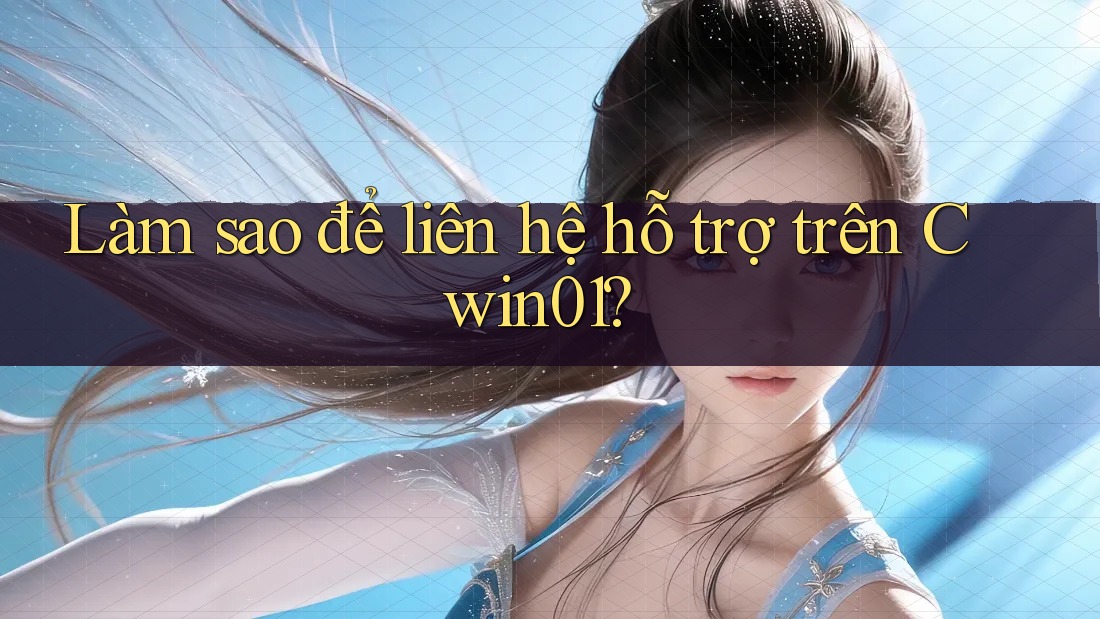 Làm sao để liên hệ hỗ trợ trên Cwin01? Làm sao để liên hệ hỗ trợ trên Cwin01?