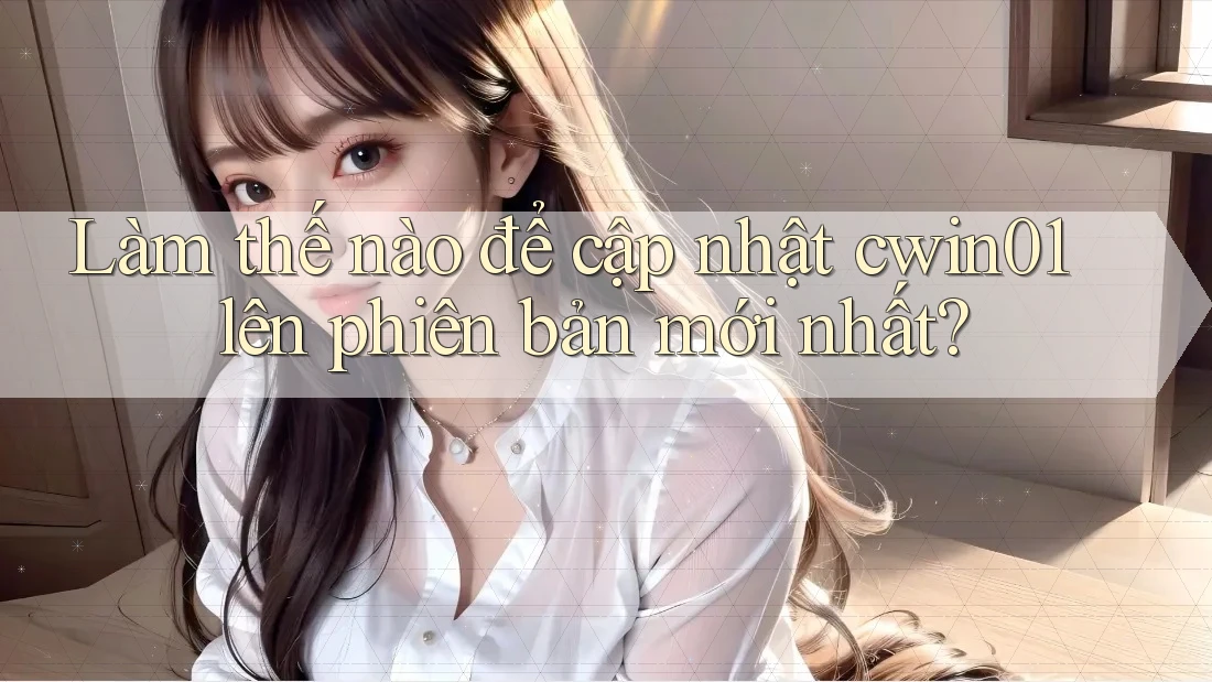 Làm thế nào để cập nhật cwin01 lên phiên bản mới nhất?