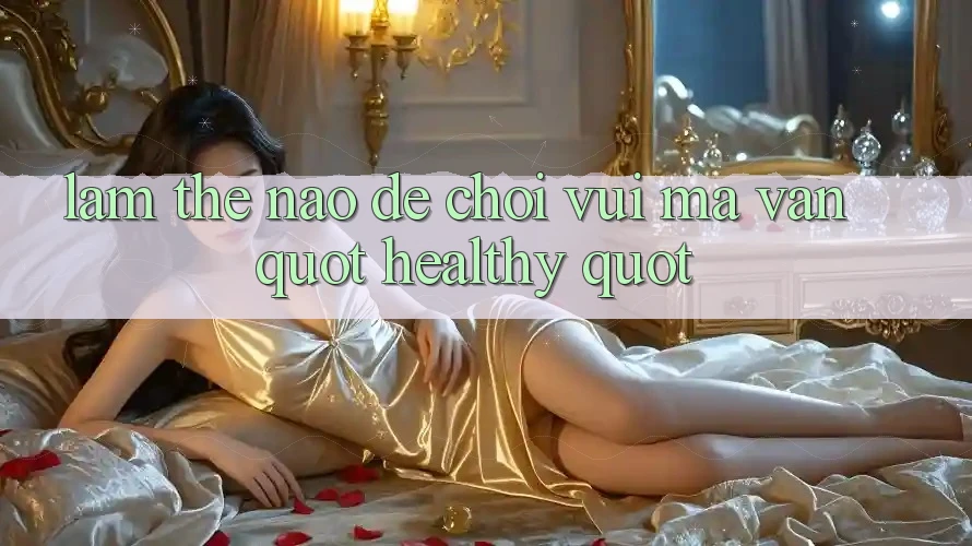 Làm thế nào để chơi vui mà vẫn " healthy" ?