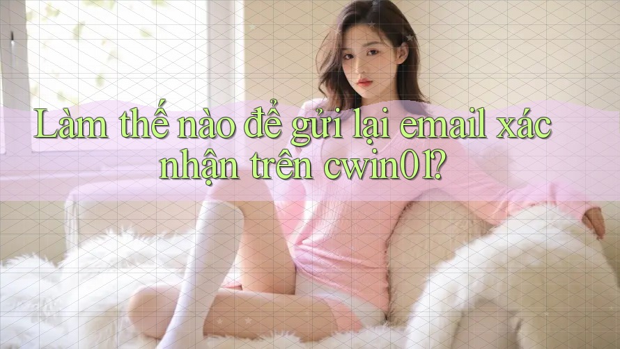 Làm thế nào để gửi lại email xác nhận trên cwin01? Làm thế nào để gửi lại email xác nhận trên cwin01?