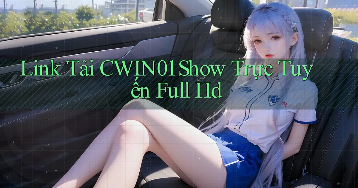 link tải cwin01 show trực tuyến full hd