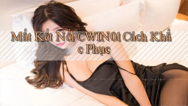 mất kết nối cwin01 cách khắc phục