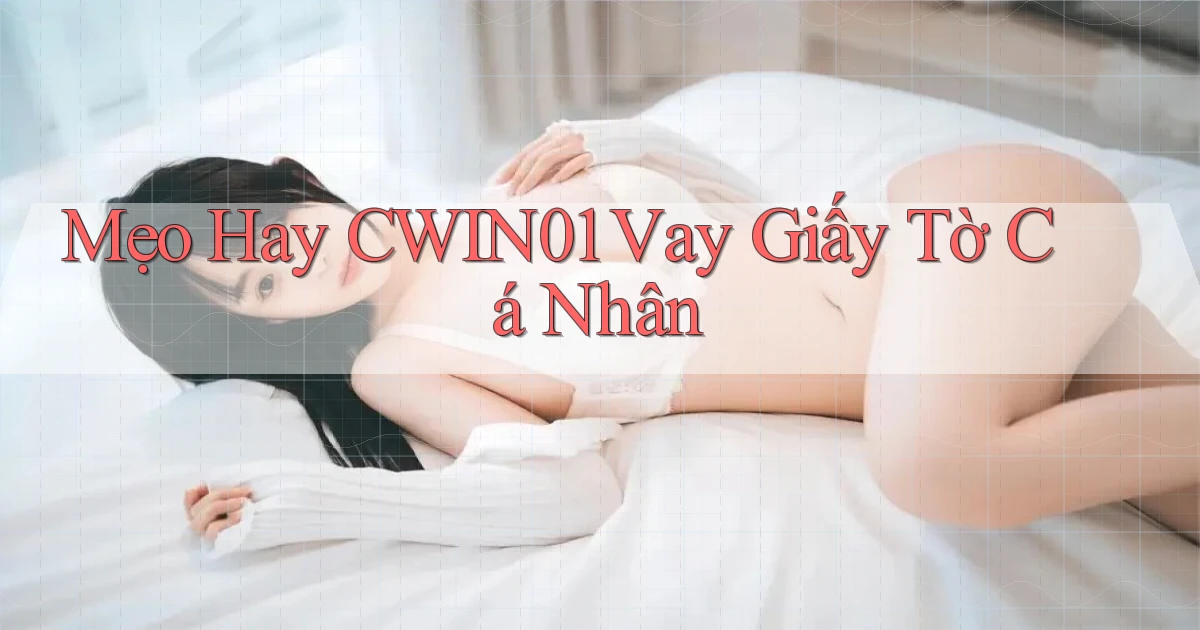 mẹo hay cwin01 vay giấy tờ cá nhân