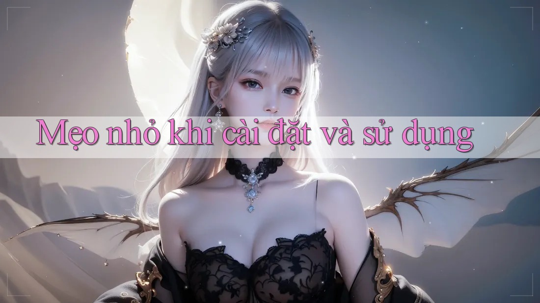 Mẹo nhỏ khi cài đặt và sử dụng