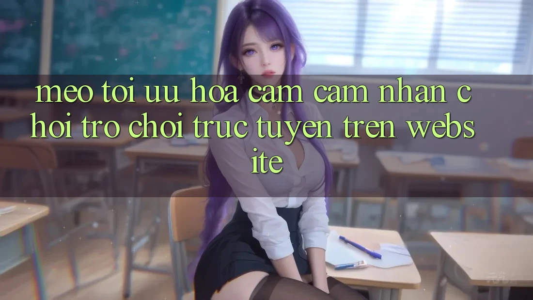 Mẹo Tối Ưu Hóa Cảm cảm nhận Chơi Trò chơi Trực Tuyến Trên Website Mẹo Tối Ưu Hóa Cảm cảm nhận Chơi Trò chơi Trực Tuyến Trên Website