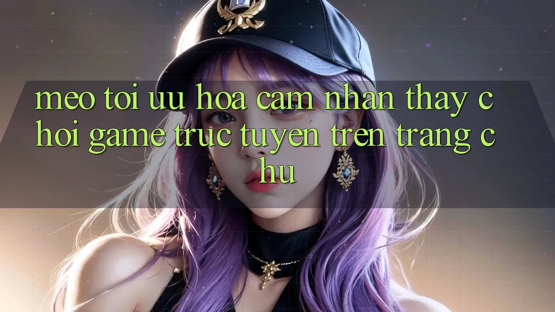 Mẹo Tối Ưu Hóa Cảm nhận thấy Chơi Game Trực Tuyến Trên Trang chủ