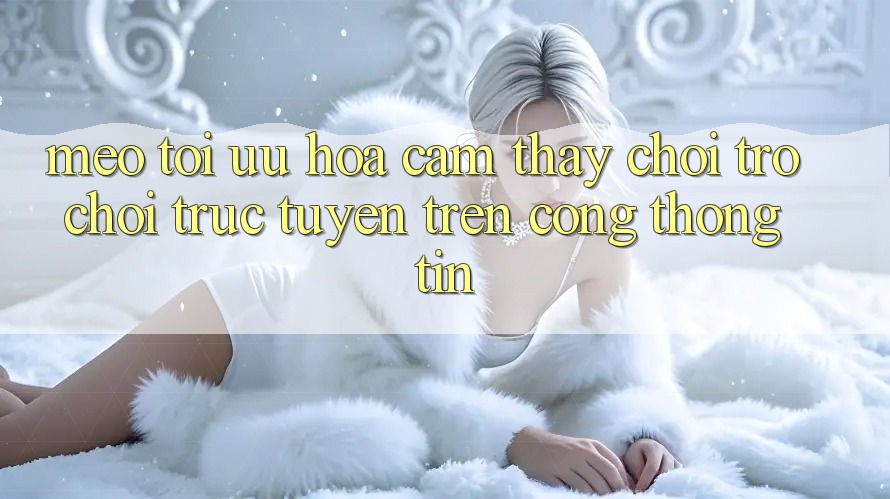Mẹo Tối Ưu Hóa Cảm thấy Chơi Trò chơi Trực Tuyến Trên Cổng thông tin Mẹo Tối Ưu Hóa Cảm thấy Chơi Trò chơi Trực Tuyến Trên Cổng thông tin
