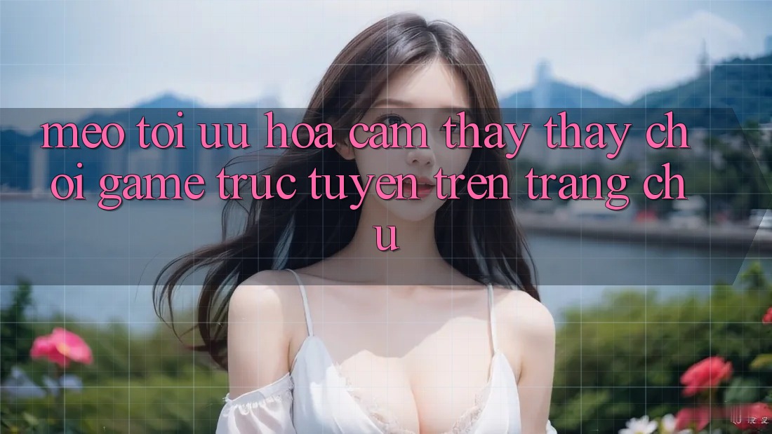 Mẹo Tối Ưu Hóa Cảm thấy thấy Chơi Game Trực Tuyến Trên Trang chủ