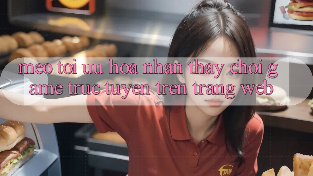 Mẹo Tối Ưu Hóa Nhận thấy Chơi Game Trực Tuyến Trên Trang web