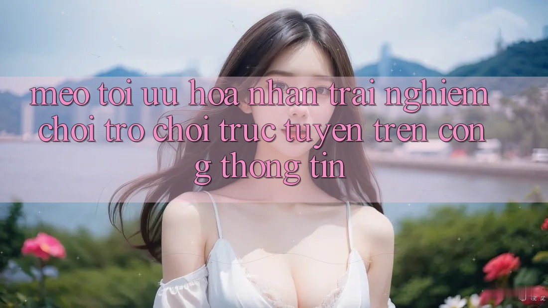 Mẹo Tối Ưu Hóa Nhận trải nghiệm Chơi Trò chơi trực tuyến Trên Cổng thông tin