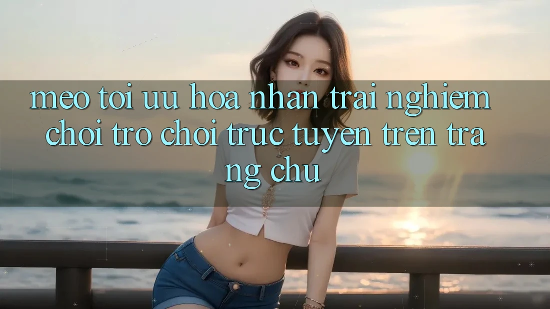 Mẹo Tối Ưu Hóa Nhận trải nghiệm Chơi Trò chơi trực tuyến Trên Trang chủ Mẹo Tối Ưu Hóa Nhận trải nghiệm Chơi Trò chơi trực tuyến Trên Trang chủ