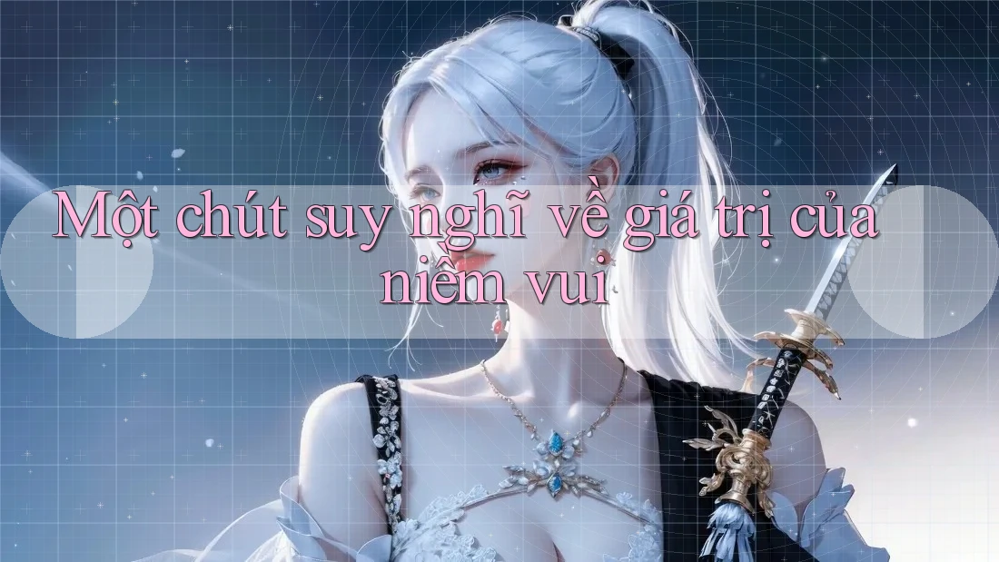 Một chút suy nghĩ về giá trị của niềm vui