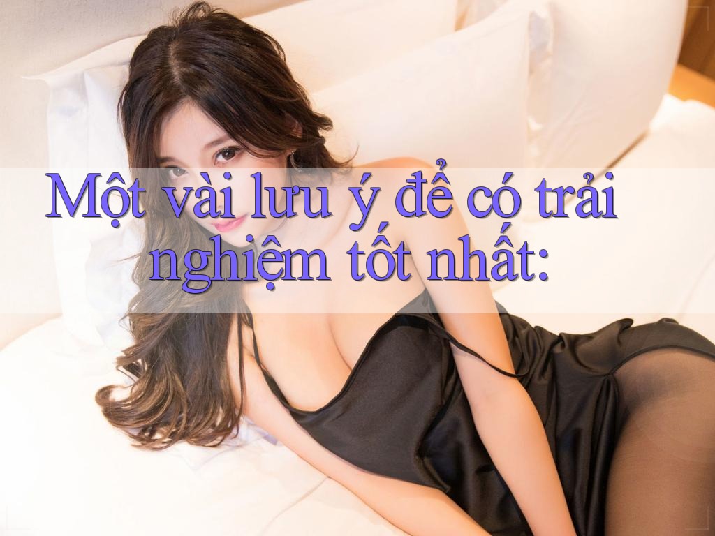 Một vài lưu ý để có trải nghiệm tốt nhất