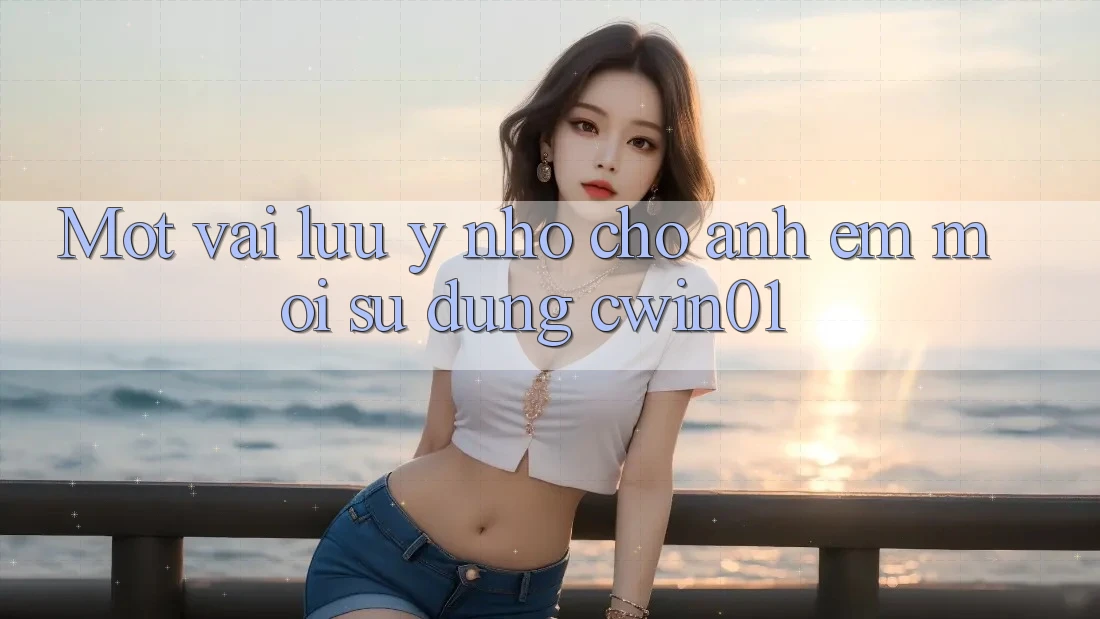 Mot vai luu y nho cho anh em moi su dung cwin01 Mot vai luu y nho cho anh em moi su dung cwin01