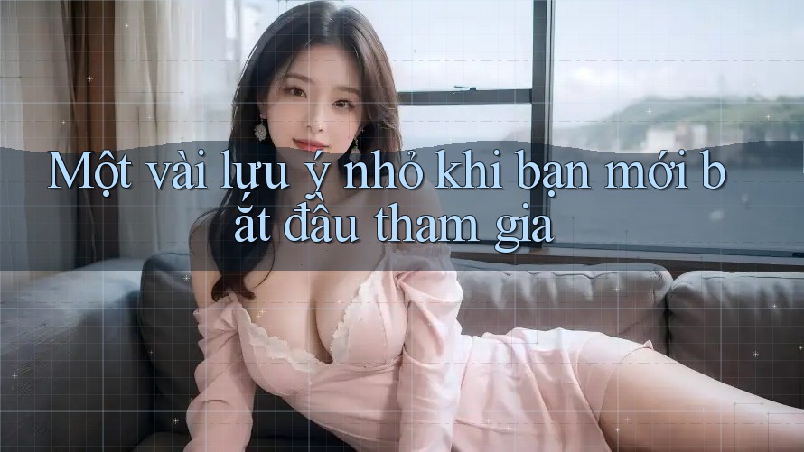 Một vài lưu ý nhỏ khi bạn mới bắt đầu tham gia