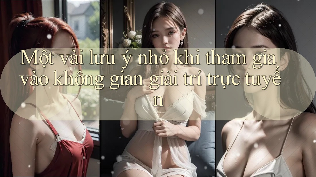 Một vài lưu ý nhỏ khi tham gia vào không gian giải trí trực tuyến Một vài lưu ý nhỏ khi tham gia vào không gian giải trí trực tuyến
