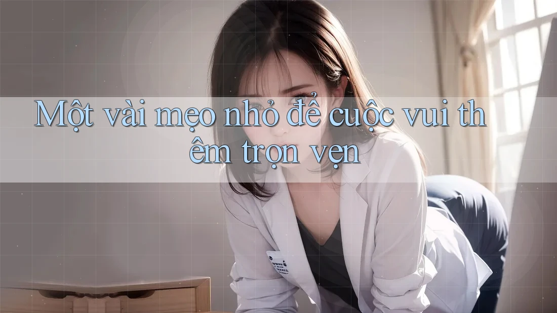 Một vài mẹo nhỏ để cuộc vui thêm trọn vẹn Một vài mẹo nhỏ để cuộc vui thêm trọn vẹn