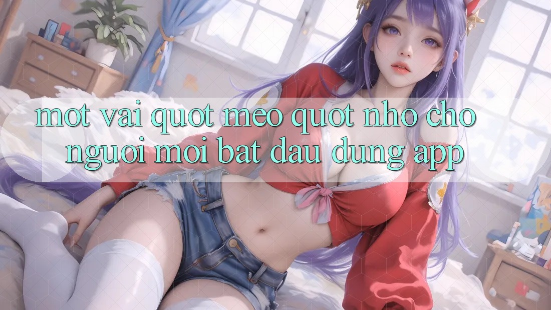 Một vài " mẹo" nhỏ cho người mới bắt đầu dùng app
