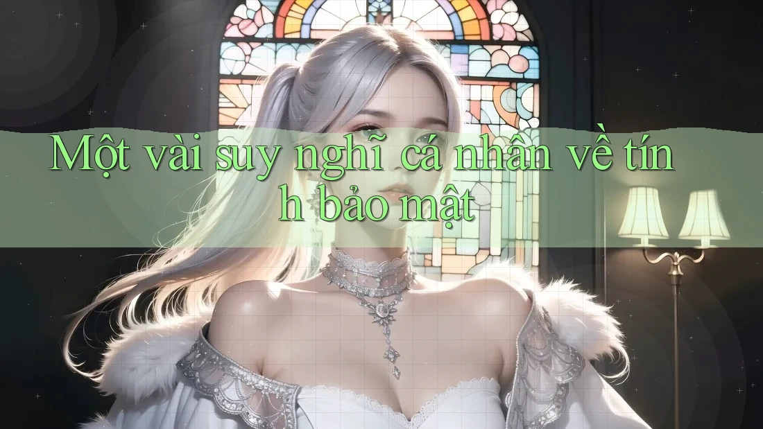 Một vài suy nghĩ cá nhân về tính bảo mật Một vài suy nghĩ cá nhân về tính bảo mật