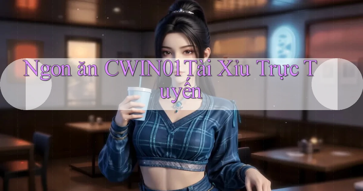 ngon ăn cwin01 tài xỉu trực tuyến