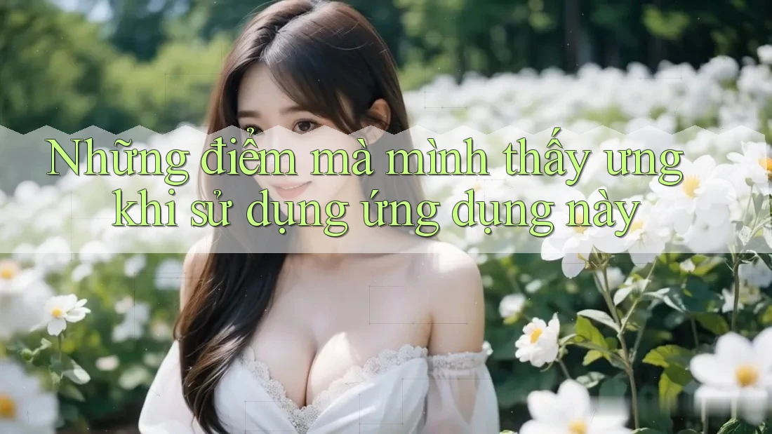 Những điểm mà mình thấy ưng khi sử dụng ứng dụng này