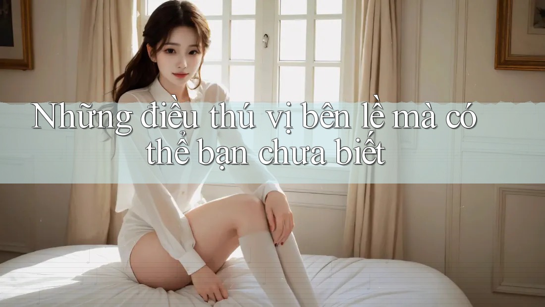Những điều thú vị bên lề mà có thể bạn chưa biết Những điều thú vị bên lề mà có thể bạn chưa biết