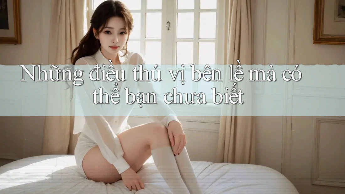 Những điều thú vị bên lề mà có thể bạn chưa biết Những điều thú vị bên lề mà có thể bạn chưa biết