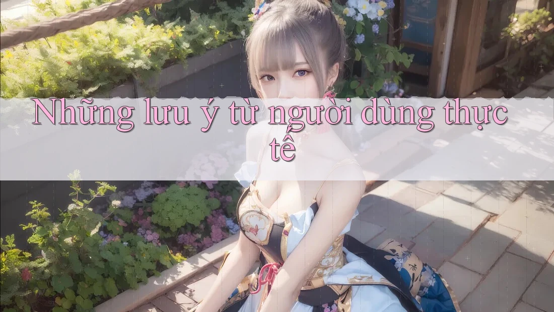Những lưu ý từ người dùng thực tế